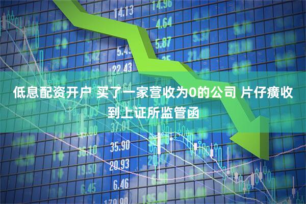 低息配资开户 买了一家营收为0的公司 片仔癀收到上证所监管函